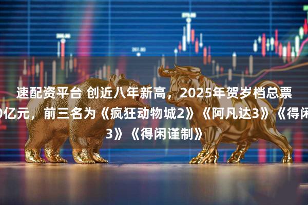 速配资平台 创近八年新高，2025年贺岁档总票房破50亿元，前三名为《疯狂动物城2》《阿凡达3》《得闲谨制》